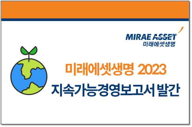 미래에셋생명이 2023년 지속가능경영보고서를 발간했다. ESG 경영 활동과 성과를 투명하게 공개하며 기업의 책임을 다하고 장기적 성장을 도모하는 경영 방침들을 강조했다. ⓒ미래에셋생명